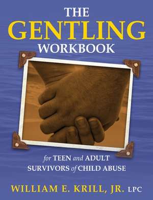 The Gentling Workbook for Teen and Adult Survivors of Child Abuse de William E. Krill