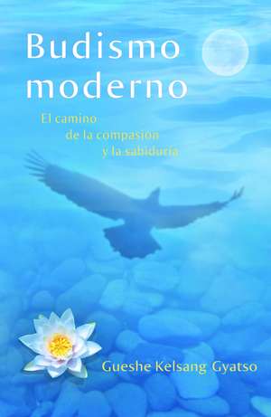 Budismo moderno: El camino de la compasion y la sabiduria = Modern Buddhism de Gueshe Kelsang Gyatso