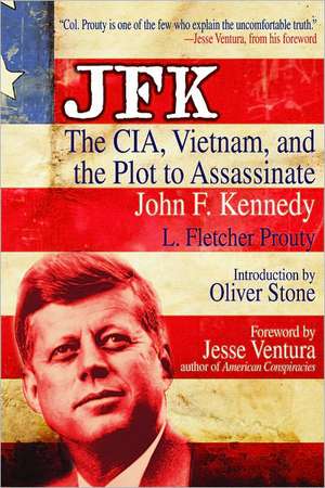 JFK: The CIA, Vietnam, and the Plot to Assassinate John F. Kennedy de L. Fletcher Prouty