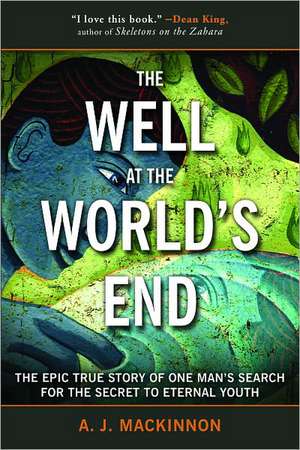 The Well at the World's End: The True Story of One Man's Search for the Secret to Eternal Youth de A. J. MacKinnon