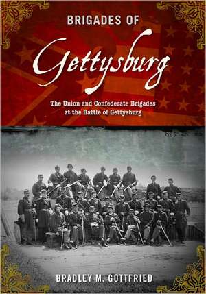 Brigades of Gettysburg: The Union and Confederate Brigades at the Battle of Gettysburg de Bradley M. Gottfried