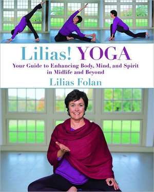 Lilias! Yoga: Your Guide to Enhancing Body, Mind, and Spirit in Midlife and Beyond de Lilias Folan