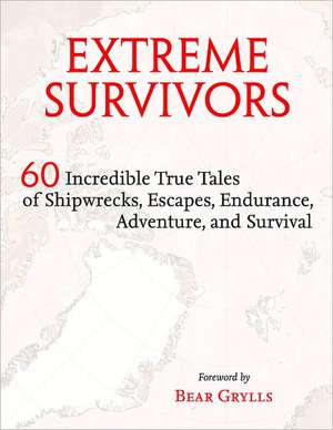 Extreme Survivors: 60 Incredible True Tales of Shipwrecks, Escapes, Endurance, Adventure, and Survival de Times Books