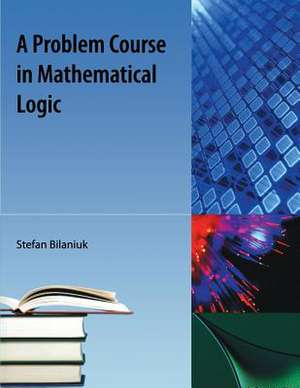 Problem Course in Mathematical Logic de Stefan Bilaniuk