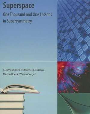 Superspace: One Thousand and One Lessons in Supersymmetry de Jr. Gates, S. James