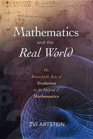 Mathematics and the Real World: The Remarkable Role of Evolution in the Making of Mathematics de Zvi Artstein