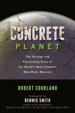 Concrete Planet: The Strange and Fascinating Story of the World's Most Common Man-Made Material de Robert Courland