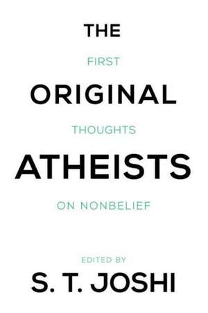 The Original Atheists: First Thoughts on Nonbelief de S. T. Joshi
