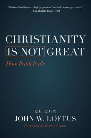 Christianity Is Not Great: How Faith Fails de John W Loftus