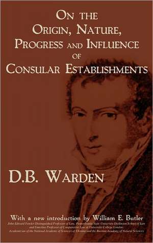 On the Origin, Nature, Progress and Influence of Consular Establishments de David Bailie Warden