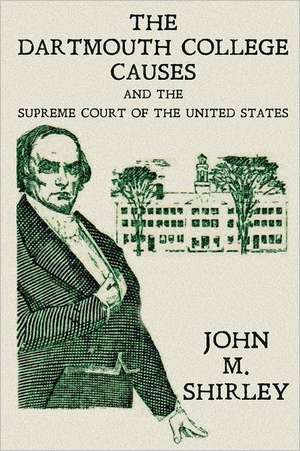 The Dartmouth College Causes and the Supreme Court of the United States de John M. Shirley