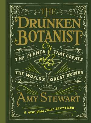 The Drunken Botanist: The Plants That Create the World's Great Drinks de Amy Stewart