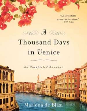 A Thousand Days in Venice: An Unexpected Romance de Marlena De Blasi