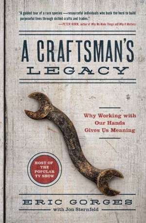 A Craftsman's Legacy: Why Working with Our Hands Gives Us Meaning de Eric Gorges