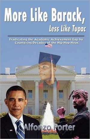 More Like Barack, Less Like Tupac: Eradicating the Academic Achievement Gap by Countering Decades of the Hip Hop Hoax de Alfonzo Porter