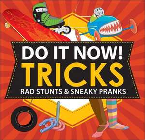 Do It Now! Tricks: Rad Stunts & Sneaky Pranks de Sarah Hines-Stephens