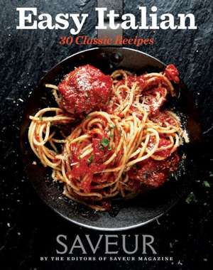 Saveur Easy Italian: 30 Classic Recipes de Saveur The Editors of