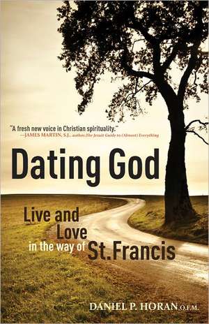 Dating God: Live and Love in the Way of St. Francis de Daniel P. Horan