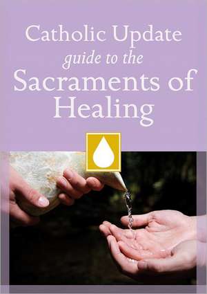 Catholic Update Guide to the Sacraments of Healing de Mary Carol Kendzia