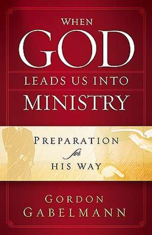 When God Leads Us Into Ministry de Gordon Gabelmann