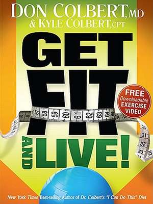 Get Fit and Live!: The Simple Fitness Program That Can Help You Lose Weight, Build Muscle, and Live Longer de Don Colbert