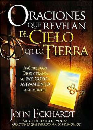 Oraciones Que Revelan el Cielo en la Tierra = Prayers That Release Heaven on Earth de John Eckhardt