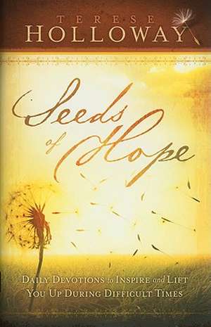 Seeds of Hope: Daily Devotions to Inspire and Lift You Up During Difficult Times de Terese Holloway