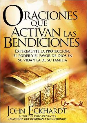 Oraciones Que Activan las Bendiciones = Prayers That Activate Blessings de John Eckhardt