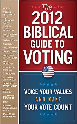 The 2012 Biblical Guide to Voting: Voice Your Values and Make Your Vote Count de Frontline Books