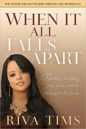 When It All Falls Apart: Find Healing, Joy and Victory Through the Pain de Riva Tims