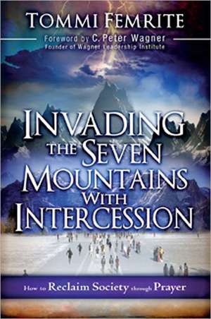 Invading the Seven Mountains with Intercession de Tommie Femrite