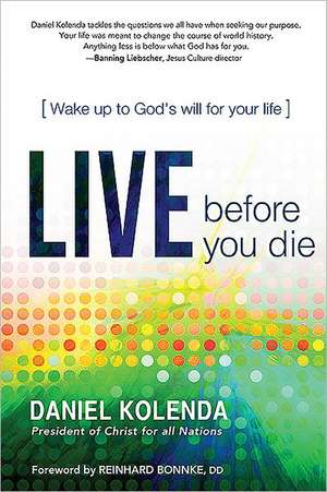 Live Before You Die: Wake Up to God's Will for Your Life de Daniel Kolenda