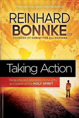 Taking Action: Receiving and Operating in the Gifts and Power of the Holy Spirit de Reinhard Bonnke