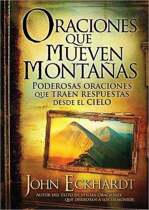 Oraciones Que Mueven Montañas / Prayers That Move Mountains de John Eckhardt