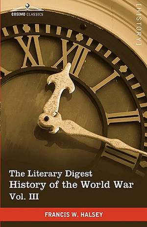 The Literary Digest History of the World War, Vol. III (in Ten Volumes, Illustrated) de Francis W. Halsey