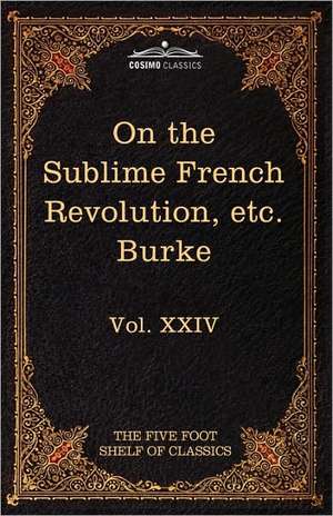 On Taste, on the Sublime and Beautiful, Reflections on the French Revolution & a Letter to a Noble Lord de Edmund III Burke