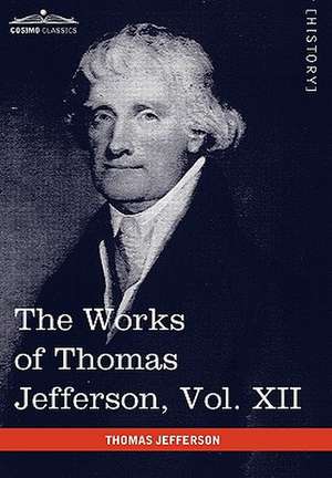 The Works of Thomas Jefferson, Vol. XII (in 12 Volumes) de Thomas Jefferson