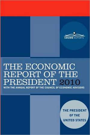 The Economic Report of the President 2010: With the Annual Report of the Council of Economic Advisors de Pres The President of the United States