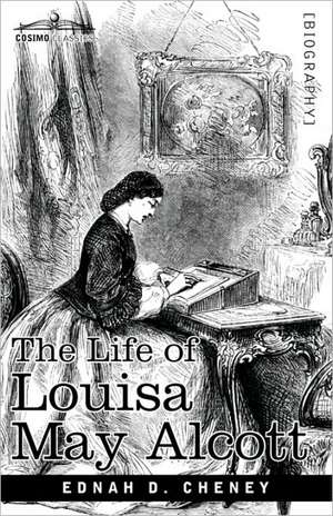 The Life of Louisa May Alcott de Ednah D. Cheney