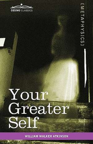 Your Greater Self de William Walker Atkinson