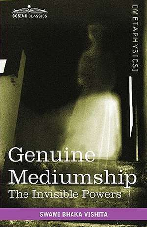 Genuine Mediumship: The Invisible Powers de Swami Bhaka Vishita