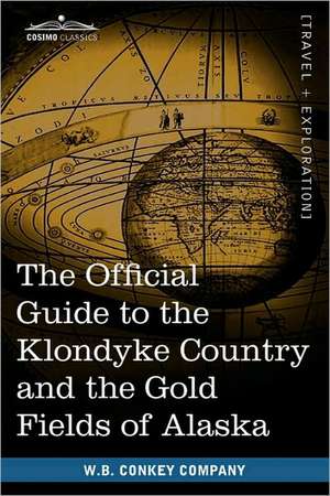 The Official Guide to the Klondyke Country and the Gold Fields of Alaska de W. B. Conkey Company