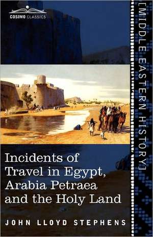 Incidents of Travel in Egypt, Arabia Petraea and the Holy Land de John Lloyd Stephens