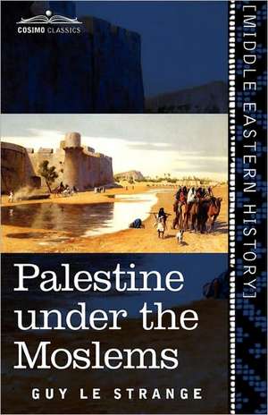 Palestine Under the Moslems de Guy Le Strange