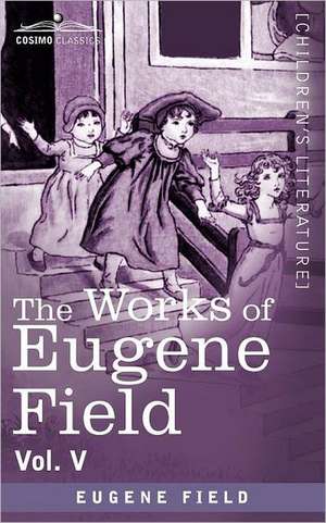 The Works of Eugene Field Vol. V de Eugene Field