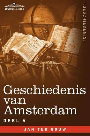 Geschiedenis Van Amsterdam - Deel V - In Zeven Delen de Jan Ter Gouw