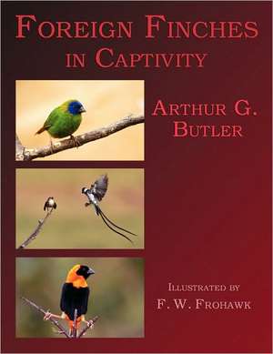 Foreign Finches in Captivity (2nd Edition Reprint) de Arthur G. Butler