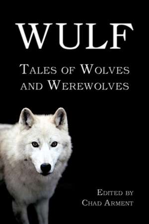 Wulf: Tales of Wolves and Werewolves de Chad Arment