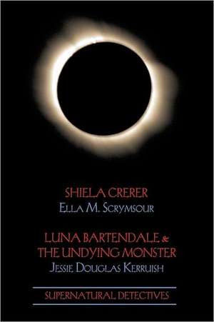 Supernatural Detectives 4: Shiela Crerar / Luna Bartendale & the Undying Monster de Ella M. Scrymsour