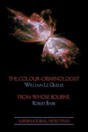 Supernatural Detectives 5: The Colour-Criminologist / From Whose Bourne de William Le Queux